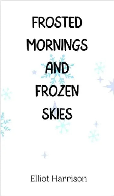 Frosted Mornings and Frozen Skies by Elliot Harrison