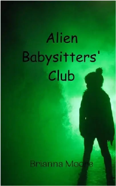 Alien Babysitters' Club by Brianna Moore
