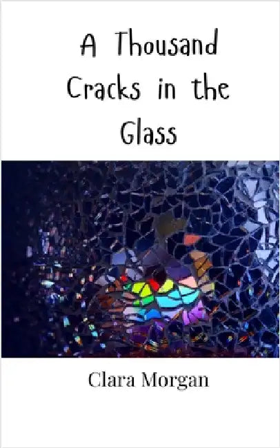 A Thousand Cracks in the Glass by Clara Morgan