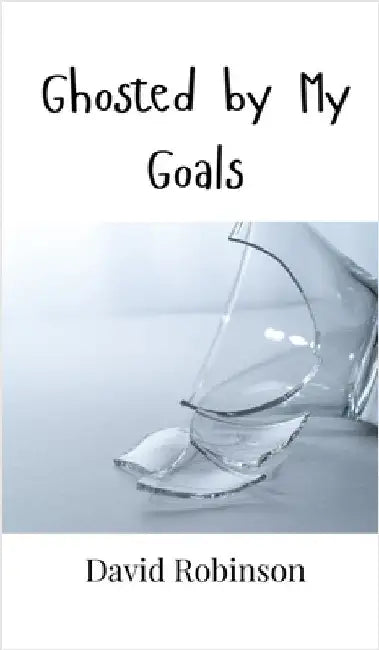 Ghosted by My Goals by David Robinson