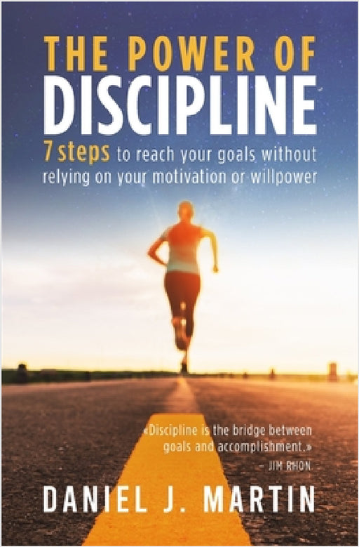 The power of discipline: 7 steps to reach your goals without relying on your motivation or willpower by Daniel J. Martin