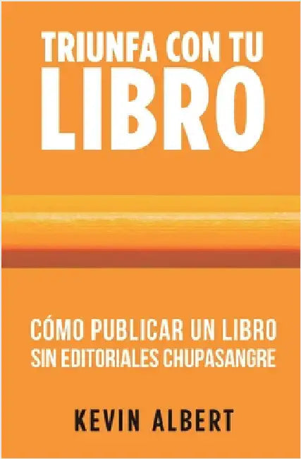 Cómo publicar un libro sin editoriales chupasangre: Guía de 7 pasos para autopublicar en Amazon by Kevin Albert