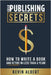 Self-Publishing Secrets: How to write a book and retire in less than a year! by Albert, Kevin