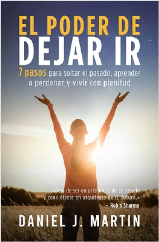 El poder de dejar ir: 7 pasos para soltar el pasado, aprender a perdonar y vivir con plenitud by Daniel J. Martin