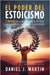 El poder del estoicismo: 7 pasos para abrazar el arte de vivir con propósito, sabiduría y serenidad by Daniel J. Martin