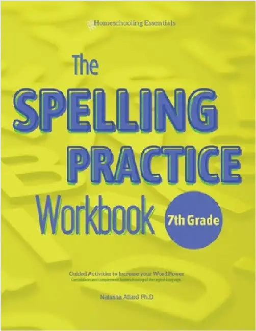 The Spelling Practice Workbook for 7th Grade: Guided Activities to Increase your Word Power by Attard, Natasha