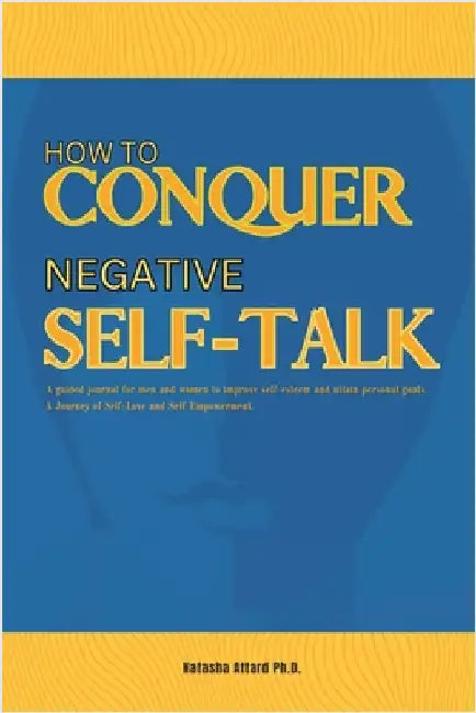 How to Conquer Negative Self-Talk. A Guided Journal for Men and Women to Improve Self-Esteem and attain Personal Goals. by Natasha Attard