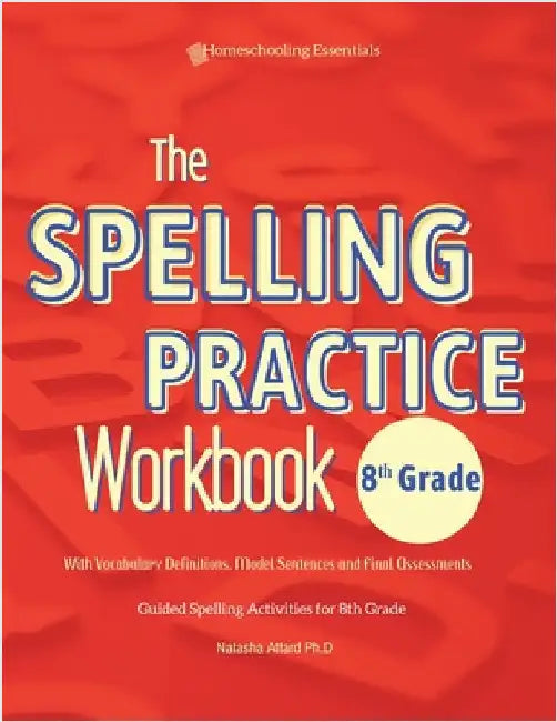 The Spelling Practice Workbook 8th Grade with Vocabulary Definitions, Model Sentences and Final Assessments by Attard, Natasha