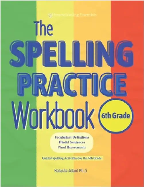 The Spelling Practice Workbook for 6th Grade: Vocabulary Definitions, Model Sentences, Final Assessments. Guided Spelling Activities for the 6th Grade by Attard, Natasha