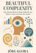 Beautiful Complexity: How Mental Pictures Shape What We See, What We Miss, and How We Decide by Jörg Klora