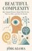Beautiful Complexity: How Mental Pictures Shape What We See, What We Miss, and How We Decide by Jörg Klora