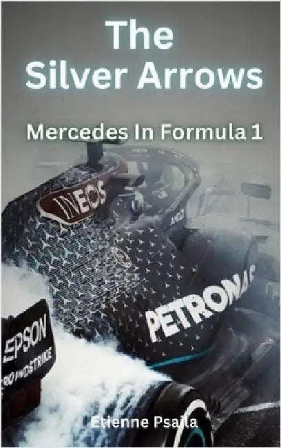The Silver Arrows - Mercedes In Formula 1 by Etienne Psaila