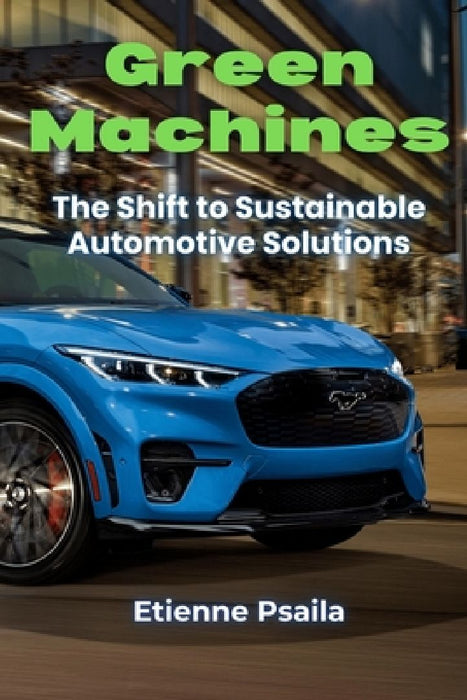 Green Machines: The Shift to Sustainable Automotive Solutions by Etienne Psaila