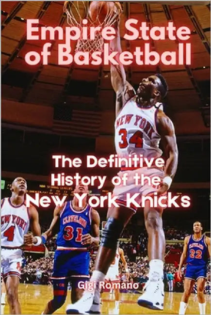 Empire State of Basketball: The Definitive History of the New York Knicks by Romano, Gigi
