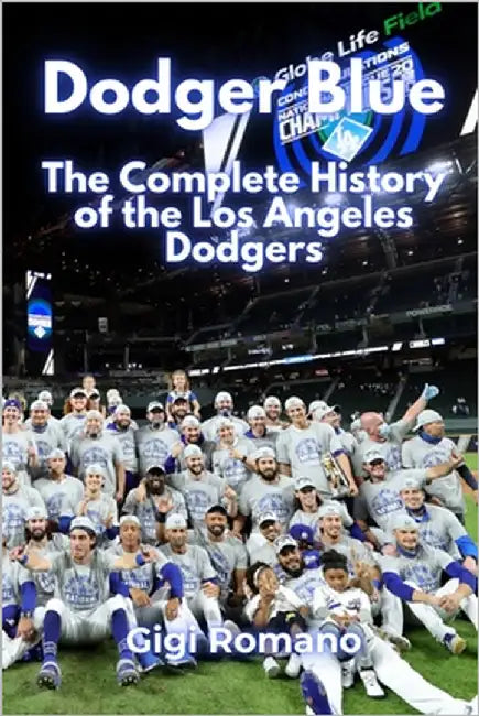 Dodger Blue: The Complete History of the Los Angeles Dodgers by Romano, Gigi