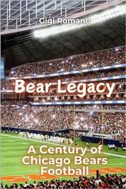 Bear Legacy: A Century of Chicago Bears Football by Romano, Gigi