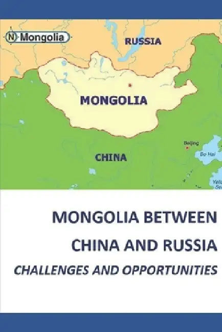 Mongolia Between China and Russia - Challenges and Opportunities by Dolgor Baasansuren