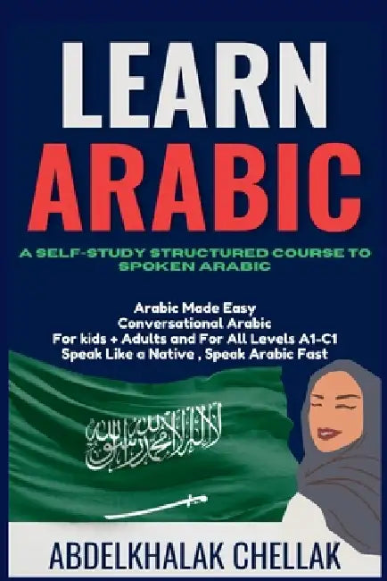 Learn Arabic A Self-Study Structured Course To Spoken Arabic by Abdelkhalak Chellak