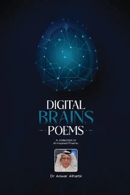 Digital Brains Poems: A collection of AI-inspired Poems by Anwar Alharbi