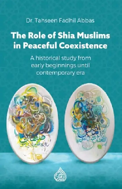 The Role of Shia Muslims in Peaceful Coexistence: A historical study from early beginnings until contemporary era by Tahseen Fadhil Abbas