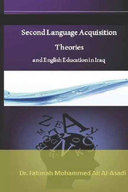 Second Language Acquisition Theories and English Education in Iraq by Fatimah Mohammed Ali Al-Asadi