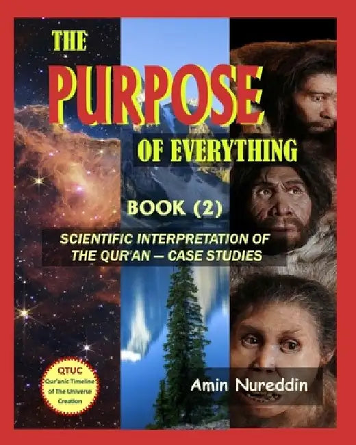 The Purpose of Everything: Scientific Interpretation of the Quran - Case Studies by Amin Nureddin