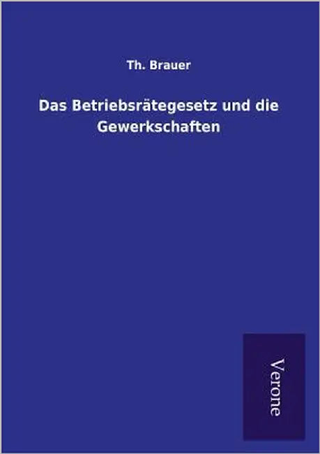 Das Betriebsrätegesetz und die Gewerkschaften by Brauer, Th