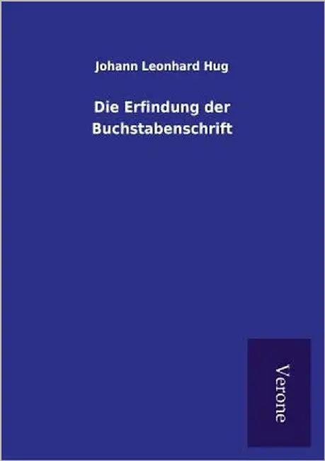 Die Erfindung der Buchstabenschrift by Hug, Johann Leonhard