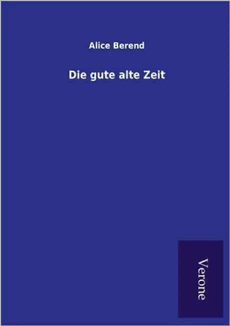 Die gute alte Zeit by Berend, Alice