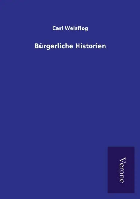 Bürgerliche Historien by Carl Weisflog