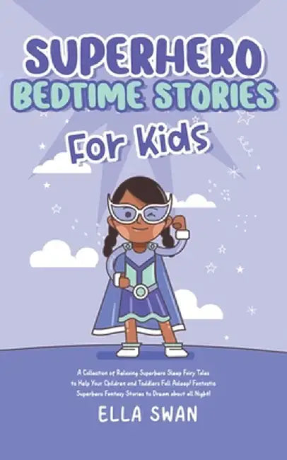 Superhero Bedtime Stories For Kids: A Collection of Relaxing Superhero Sleep Fairy Tales to Help Your Children and Toddlers Fall Asleep! Fantastic Sup by Ella Swan