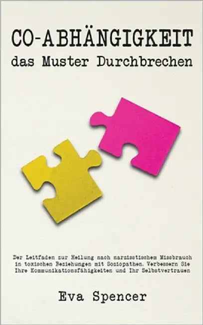 Co-Abhängigkeit, das Muster durchbrechen: Der Leitfaden zur Heilung nach narzisstischem Missbrauch in toxischen Beziehungen mit Soziopathen. Verbesser by Spencer, Eva
