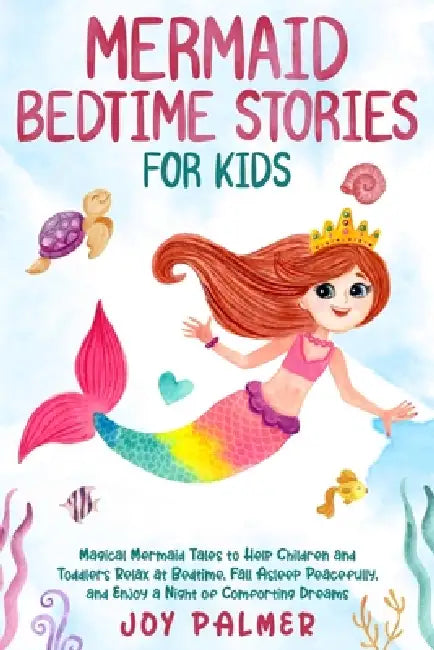 Mermaid Bedtime Stories for Kids: Magical Mermaid Tales to Help Children and Toddlers Relax at Bedtime, Fall Asleep Peacefully, and Enjoy a Night of C by Joy Palmer