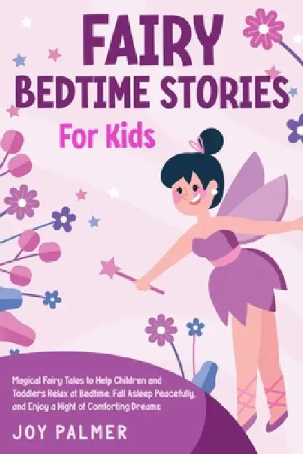 Fairy Bedtime Stories for Kids: Magical Fairy Tales to Help Children and Toddlers Relax at Bedtime, Fall Asleep Peacefully, and Enjoy a Night of Comfo by Joy Palmer