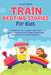Train Bedtime Stories for Kids: Soothing Train Tales to Delight Toddlers, Calm Children, and Help Kids Sleep at Bedtime While Drifting Into Sweet Drea by Ella Swan