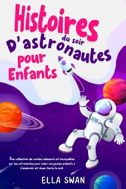 Histoires du soir d'astronautes pour enfants: Une collection de contes relaxants et incroyables sur les astronautes pour aider vos jeunes enfants à s' by Ella Swan