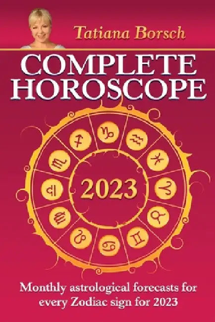 Complete Horoscope 2023: Monthly Astrological Forecasts for Every Zodiac Sign for 2023 by Tatiana Borsch
