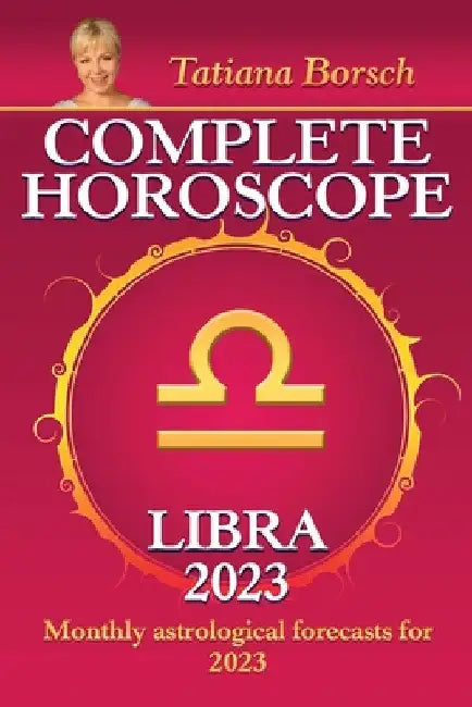 Complete Horoscope Libra 2023: Monthly Astrological Forecasts for 2023 by Tatiana Borsch