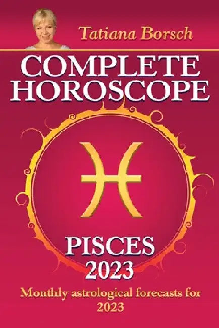 Complete Horoscope Pisces 2023: Monthly Astrological Forecasts for 2023 by Tatiana Borsch