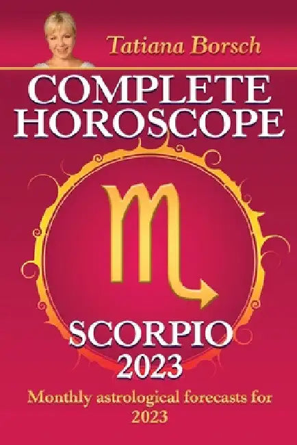 Complete Horoscope Scorpio 2023: Monthly Astrological Forecasts for 2023 by Tatiana Borsch
