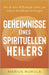Geheimnisse eines spirituellen Heilers: Wie du deinen Geist stärkst, um schwere Krankheiten zu besiegen by Marius Nurula