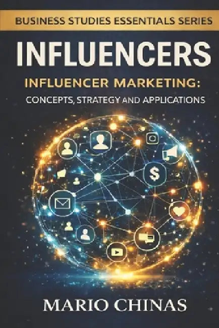 Influencers: Influencer Marketing: Concepts, Strategy, and Applications for Business Students by Mario Chinas