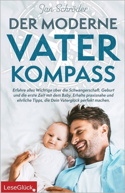 Der moderne Vater-Kompass: Erfahre alles Wichtige über die Schwangerschaft, Geburt und die erste Zeit mit dem Baby. Erhalte praxisnahe und ehrlic by Leseglück, Jan Schröder