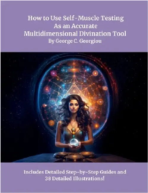How to Use Self-Muscle Testing As an Accurate Multidimensional Divination Tool: A Practical Guide to Strengthening Your Intuition, Unlocking Inner Wis by C. Georgiou, George