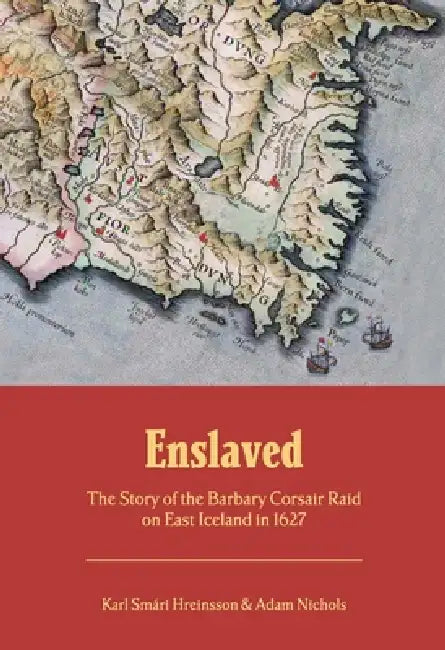 Enslaved: The Story of the Barbary Corsair Raid on East Iceland in 1627 by Karl Smári Hreinsson, Adam Nichols