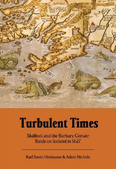 Turbulent Times: Skalholt and the Barbary Corsair Raids on Iceland in 1627 by Karl Smári Hreinsson, Adam Nichols