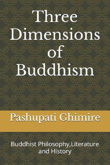 Three Dimensions of Buddhism: Buddhist Philosophy, Literature and History by Pashupati Ghimire