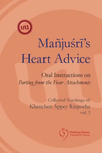 Manjushri's Heart Advice: Oral Instructions on Parting from the Four Attachments by Khenchen Appey Rinpoche