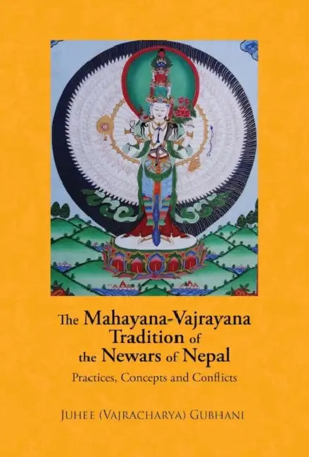 The Mahayana, Vajrayana Tradition of the Newars of Nepal: Practices, Concepts and Conflicts by Juhee Vajracharya Gubhani