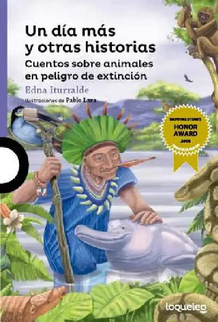 Un Dia Mas y Otras Historias: Cuentos Sobre Animales En Peligro de Extincion by Edna Iturralde, Pablo Lara